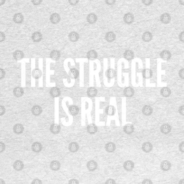 The Struggle Is Real - Wisdom Humor - Funny Life Quote Statement Logo by sillyslogans